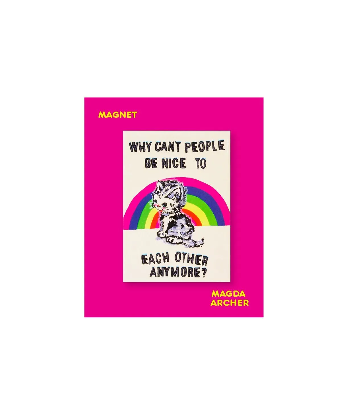 Why Can't People Be Nice To Each Other Anymore Magnet x Magda Archer